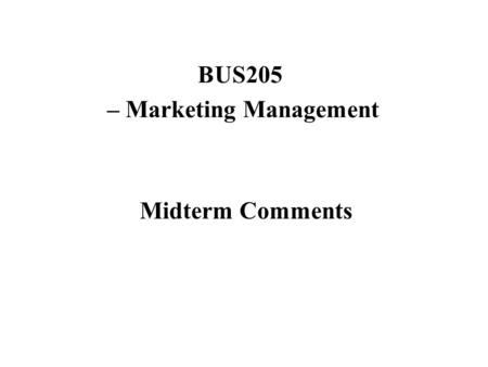 BUS205 – Marketing Management Midterm Comments. All Sections: Descriptive Statistics Number of students = 240 Range = (13, 43) Mean = 27.5 Median = 27.