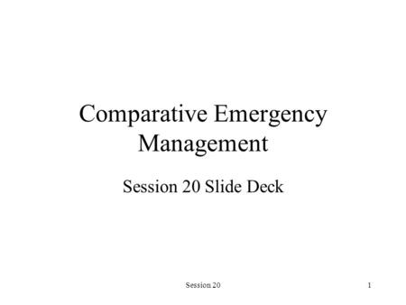 Session 201 Comparative Emergency Management Session 20 Slide Deck.