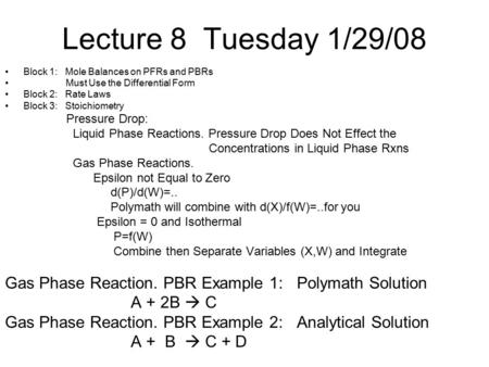 Lecture 8 Tuesday 1/29/08 Block 1: Mole Balances on PFRs and PBRs Must Use the Differential Form Block 2: Rate Laws Block 3: Stoichiometry Pressure Drop: