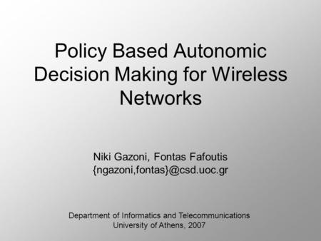 Policy Based Autonomic Decision Making for Wireless Networks Niki Gazoni, Fontas Fafoutis Department of Informatics and Telecommunications.