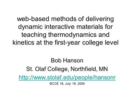 Web-based methods of delivering dynamic interactive materials for teaching thermodynamics and kinetics at the first-year college level Bob Hanson St. Olaf.