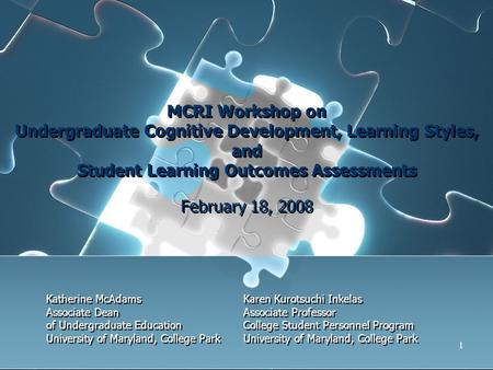 1 MCRI Workshop on Undergraduate Cognitive Development, Learning Styles, and Student Learning Outcomes Assessments February 18, 2008 Katherine McAdams.