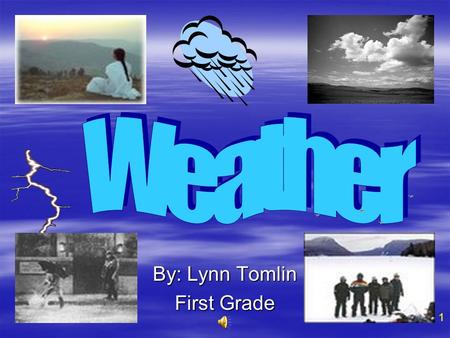 By: Lynn Tomlin First Grade 1 Table of Contents  Introduction…………………….1 Introduction…………………….  Table of Contents,,,,,,,,,,,,,,,,,,, 2  What is Weather?...................