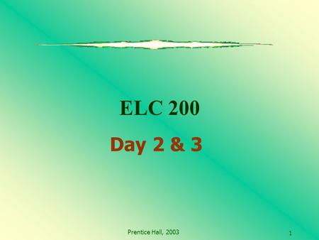 Prentice Hall, 2003 1 ELC 200 Day 2 & 3. Prentice Hall, 2003 2 Agenda Questions from last Class? Chap 01 Overview of Electronic Commerce Assignment One.