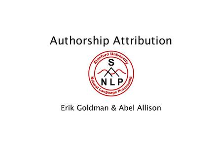 Authorship Attribution Erik Goldman & Abel Allison.