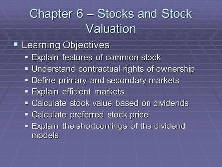 Chapter 6 – Stocks and Stock Valuation  Learning Objectives  Explain features of common stock  Understand contractual rights of ownership  Define primary.