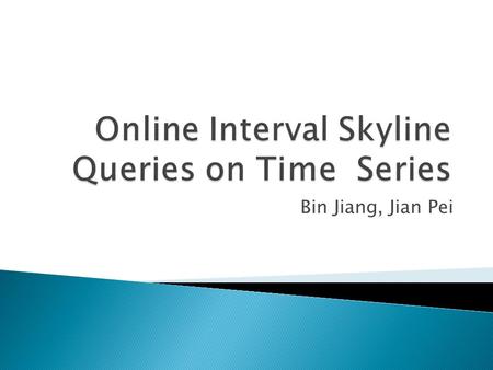 Bin Jiang, Jian Pei.  Problem Definition  An On-the-fly Method ◦ Interval Skyline Query Answering Algorithm ◦ Online Interval Skyline Query Algorithm.