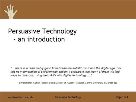 Persuasive Technology Page 1/24 Persuasive Technology - an introduction “… there is a remarkably good fit between the autistic mind and.