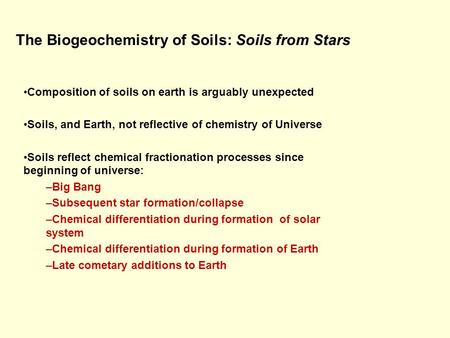 The Biogeochemistry of Soils: Soils from Stars Composition of soils on earth is arguably unexpected Soils, and Earth, not reflective of chemistry of Universe.