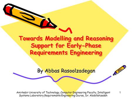 Amirkabir University of Technology, Computer Engineering Faculty, Intelligent Systems Laboratory,Requirements Engineering Course, Dr. Abdollahzadeh 1 Towards.