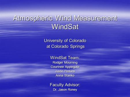 Atmospheric Wind Measurement WindSat University of Colorado at Colorado Springs at Colorado Springs WindSat Team: Rodger Mourning Courtnee Applegate Justin.