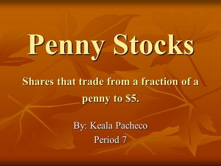 Penny Stocks Shares that trade from a fraction of a penny to $5. By: Keala Pacheco Period 7.