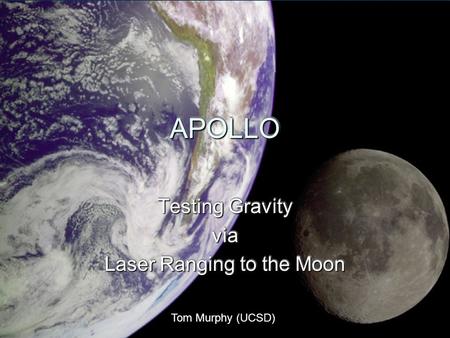 APOLLOAPOLLO Testing Gravity via Laser Ranging to the Moon Testing Gravity via Laser Ranging to the Moon Tom Murphy (UCSD)