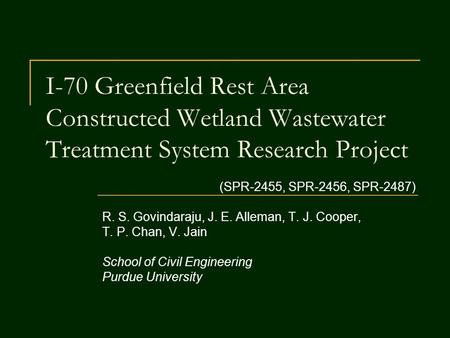 I-70 Greenfield Rest Area Constructed Wetland Wastewater Treatment System Research Project (SPR-2455, SPR-2456, SPR-2487) R. S. Govindaraju, J. E. Alleman,