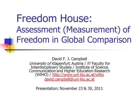 Freedom House: Assessment (Measurement) of Freedom in Global Comparison David F. J. Campbell University of Klagenfurt, Austria / iff Faculty for Interdisciplinary.