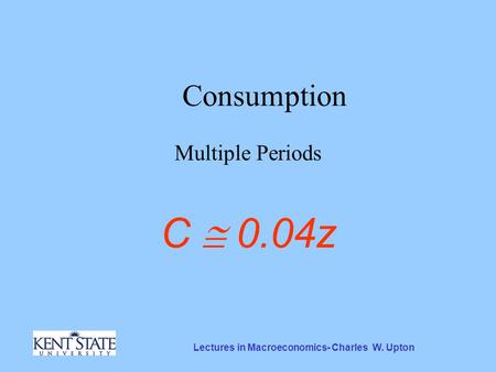 Lectures in Macroeconomics- Charles W. Upton Consumption Multiple Periods C  0.04z.