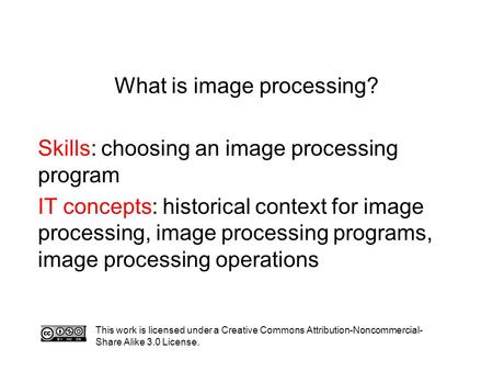 What is image processing? Skills: choosing an image processing program IT concepts: historical context for image processing, image processing programs,