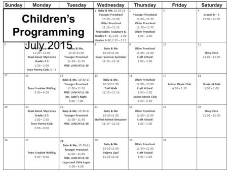 SundayMondayTuesdayWednesdayThursdayFridaySaturday 1 Baby & Me, 10:30-11 Younger Preschool 10:30 – 11:00 Older Preschool 11:15 – 12:15 Recyclables Sculpture.