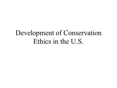 Development of Conservation Ethics in the U.S.. John Muir The Romantic-Transcendental Preservation Ethic.