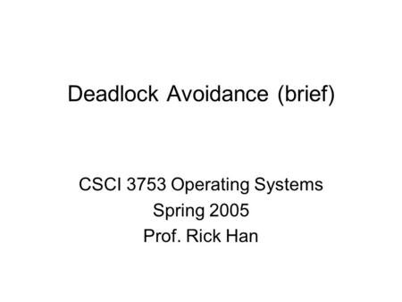 Deadlock Avoidance (brief) CSCI 3753 Operating Systems Spring 2005 Prof. Rick Han.