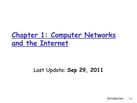 Introduction1-1 Chapter 1: Computer Networks and the Internet Last Update: Sep 29, 2011.