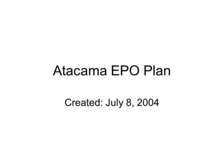 Atacama EPO Plan Created: July 8, 2004. Adler Content Outlets Elumens VisionStations Projections Flatscreens Classroom Daily Lessons TerrainScope? EventScope.