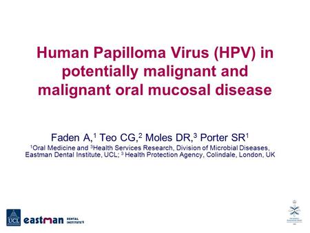 Human Papilloma Virus (HPV) in potentially malignant and malignant oral mucosal disease Faden A, 1 Teo CG, 2 Moles DR, 3 Porter SR 1 1 Oral Medicine and.