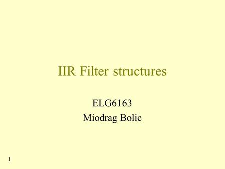 1 IIR Filter structures ELG6163 Miodrag Bolic. 2 Objective Stuctures –Direct form –Transposed direct form –Lattice-ladder form –Parallel realization –Cascade.