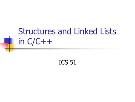 Structures and Linked Lists in C/C++ ICS 51. Structures Definition of structure A datatype in C A notion of record aggregating a set of objects into a.