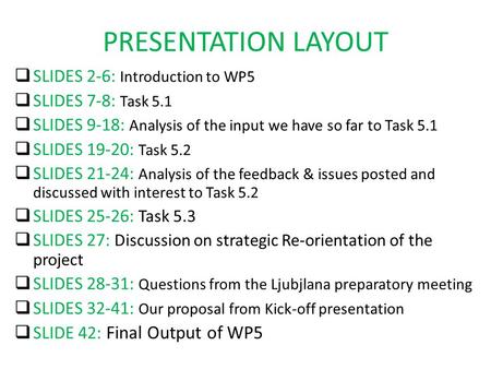 PRESENTATION LAYOUT  SLIDES 2-6: Introduction to WP5  SLIDES 7-8: Task 5.1  SLIDES 9-18: Analysis of the input we have so far to Task 5.1  SLIDES 19-20: