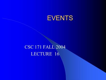 EVENTS CSC 171 FALL 2004 LECTURE 16. “Traditional” Input In console applications, user input is under control of the program The program asks the user.