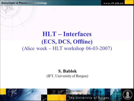 Normal text - click to edit HLT – Interfaces (ECS, DCS, Offline) (Alice week – HLT workshop 06-03-2007) S. Bablok (IFT, University of Bergen)