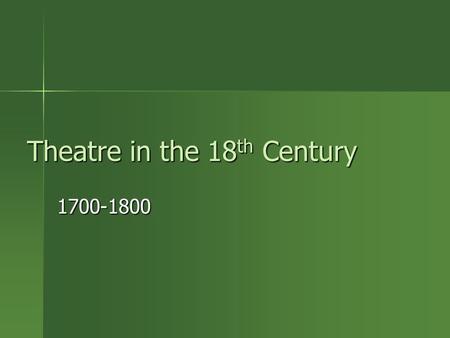 Theatre in the 18 th Century 1700-1800. Age of Enlightenment New developments in learning and philosophy New developments in learning and philosophy –Montesquieu.