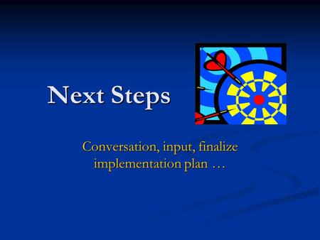 Next Steps Next Steps Conversation, input, finalize implementation plan …