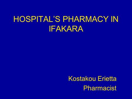 HOSPITAL’S PHARMACY IN IFAKARA Kostakou Erietta Pharmacist.