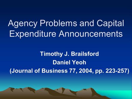 Agency Problems and Capital Expenditure Announcements Timothy J. Brailsford Daniel Yeoh (Journal of Business 77, 2004, pp. 223-257)