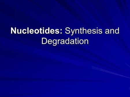 Nucleotides: Synthesis and Degradation