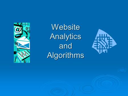 Website Analytics and Algorithms. WEB ANALYTICS DEFINED From Wikipedia  Web analytics is the measurement, collection, analysis and reporting of internet.