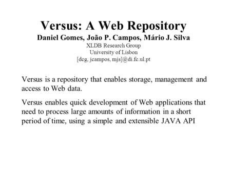 Versus: A Web Repository Daniel Gomes, João P. Campos, Mário J. Silva XLDB Research Group University of Lisbon [dcg, jcampos, Versus is.