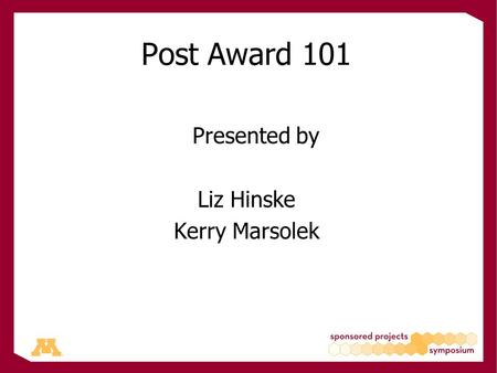 Post Award 101 Presented by Liz Hinske Kerry Marsolek.