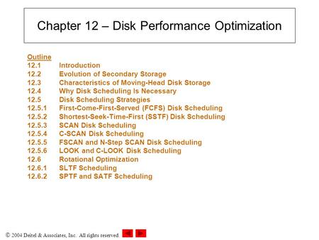  2004 Deitel & Associates, Inc. All rights reserved. Chapter 12 – Disk Performance Optimization Outline 12.1 Introduction 12.2Evolution of Secondary Storage.