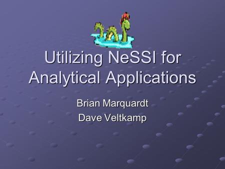 Utilizing NeSSI for Analytical Applications Brian Marquardt Dave Veltkamp.