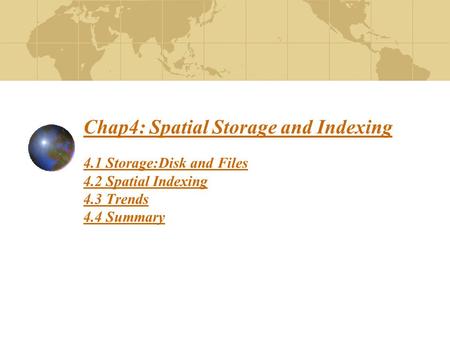 Chap4: Spatial Storage and Indexing 4.1 Storage:Disk and Files 4.2 Spatial Indexing 4.3 Trends 4.4 Summary.