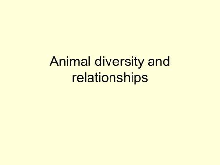 Animal diversity and relationships. Living forms At least 30 phyla But only x “important” ones Importance = numerous, ecologically important, and fit.