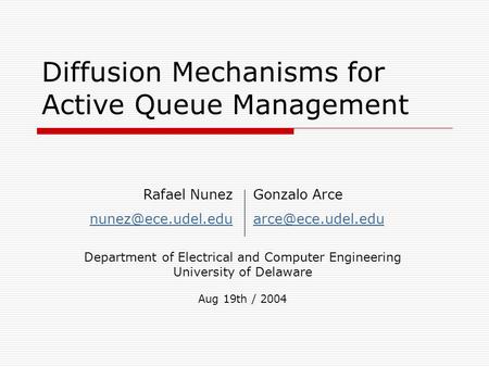 Diffusion Mechanisms for Active Queue Management Department of Electrical and Computer Engineering University of Delaware Aug 19th / 2004 Rafael Nunez.