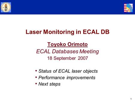 1 Laser Monitoring in ECAL DB Toyoko Orimoto ECAL Databases Meeting 18 September 2007 Status of ECAL laser objects Performance improvements Next steps.