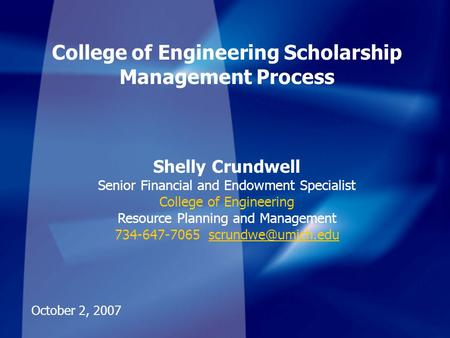 1 College of Engineering Scholarship Management Process Shelly Crundwell Senior Financial and Endowment Specialist College of Engineering Resource Planning.