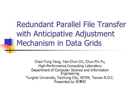 Redundant Parallel File Transfer with Anticipative Adjustment Mechanism in Data Grids Chao-Tung Yang, Yao-Chun Chi, Chun-Pin Fu, High-Performance Computing.