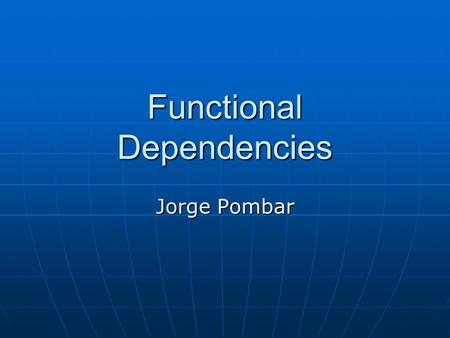 Functional Dependencies Jorge Pombar. Definitions Functional dependencies are the building blocks that enable the analysis of data redundancy and the.