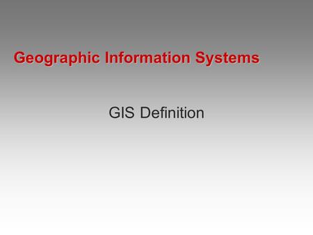 Geographic Information Systems GIS Definition. 1. GIS is Important Because most information has a spatial component ESRI, GE SmallWorld Locations Networks.